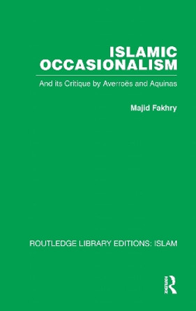 Islamic Occasionalism: and its critique by Averroes and Aquinas by Majid Fakhry 9781032586281