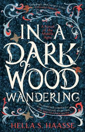 In a Dark Wood Wandering: A Novel of the Middle Ages by Hella S. Haasse 9781804543870