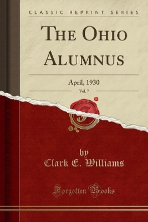The Ohio Alumnus, Vol. 7: April, 1930 (Classic Reprint) by Clark E. Williams 9780266118817