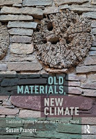 Old Materials, New Climate: Traditional Building Materials in a Changing World by Susan Pranger 9780367749569
