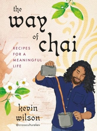 The Way of Chai: Recipes for a Meaningful Life by Kevin Wilson 9780593538579