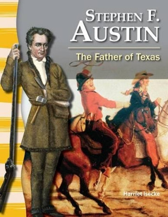 Stephen F. Austin: The Father of Texas by Harriet Isecke 9781433350450