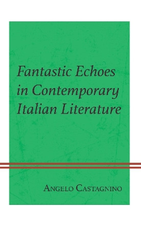Fantastic Echoes in Contemporary Italian Literature by Angelo Castagnino 9781793638410