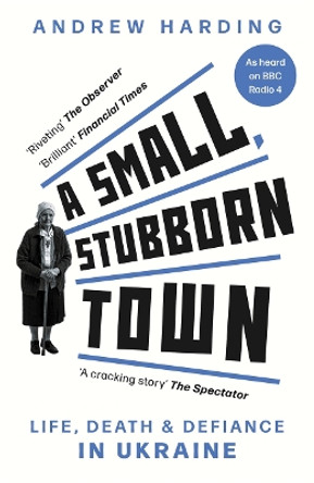 A Small, Stubborn Town: Life, death and defiance in Ukraine by Andrew Harding 9781804185025