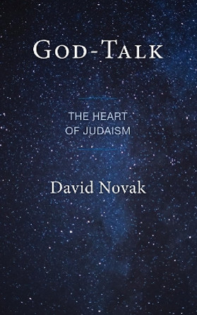 God-Talk: The Heart of Judaism by David Novak 9781538187142