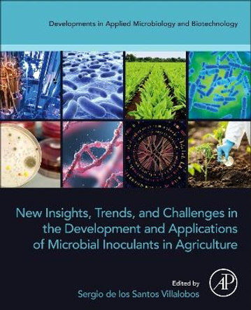 New Insights, Trends, and Challenges in the Development and Applications of Microbial Inoculants in Agriculture by Sergio de los Santos Villalobos 9780443188558