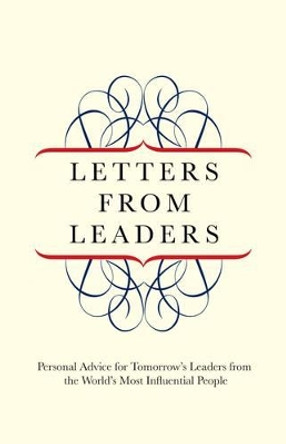 Letters from Leaders: Personal Advice For Tomorrow's Leaders From The World's Most Influential People by Henry Dormann 9781599215013