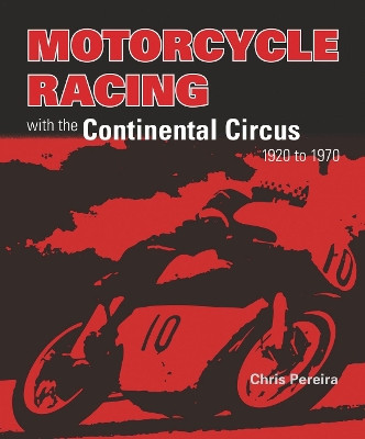 Motorcycle Racing with the Continental Circus 1920 to 1970 by Chris Pereira 9781787117785
