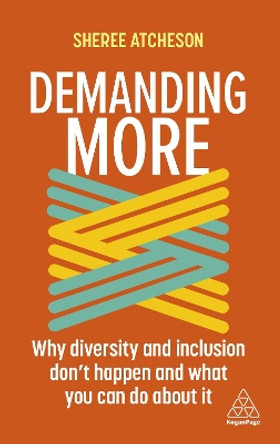 Demanding More: Why Diversity and Inclusion Doesn't Happen and What You Can Do About It by Sheree Atcheson 9781398600546