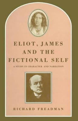 Eliot, James and the Fictional Self: A Study in Character and Narration by Richard Freadman 9781349184460