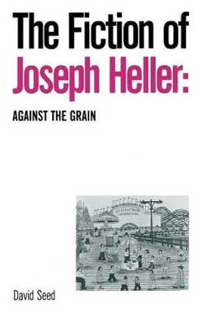 The Fiction of Joseph Heller: Against the Grain by David Seed 9781349200092