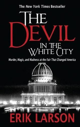 The Devil in the White City: Murder, Magic, and Madness at the Fair That Changed America by Erik Larson 9781410455765