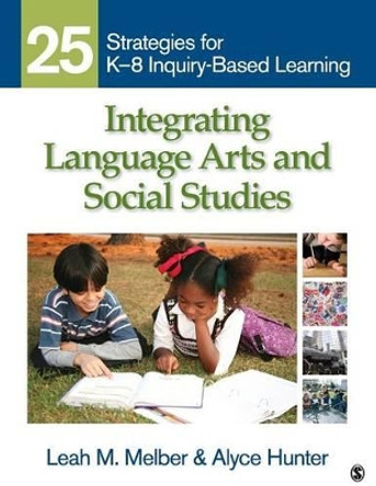 Integrating Language Arts and Social Studies: 25 Strategies for K-8 Inquiry-Based Learning by Leah M. Melber 9781412971102