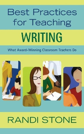 Best Practices for Teaching Writing: What Award-Winning Classroom Teachers Do by Randi B. Stone 9781412924603