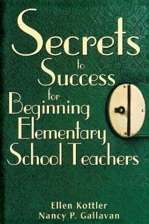 Secrets to Success for Beginning Elementary School Teachers by Ellen Kottler 9781412916479