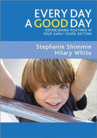 Every Day a Good Day: Establishing Routines in Your Early Years Setting by Stephanie Shimmin 9781412923606