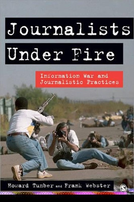 Journalists Under Fire: Information War and Journalistic Practices by Howard Tumber 9781412924078