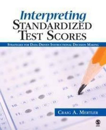 Interpreting Standardized Test Scores: Strategies for Data-Driven Instructional Decision Making by Craig A. Mertler 9781412937184