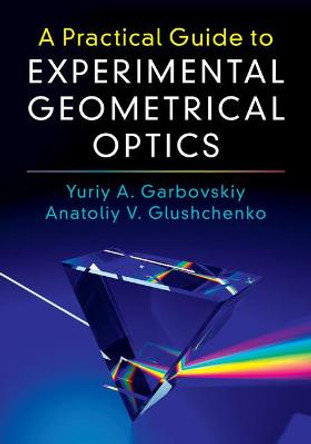 A Practical Guide to Experimental Geometrical Optics by Yuriy A. Garbovskiy