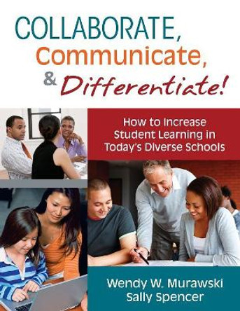 Collaborate, Communicate, and Differentiate!: How to Increase Student Learning in Today's Diverse Schools by Wendy Murawski 9781412981842