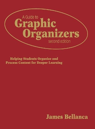 A Guide to Graphic Organizers: Helping Students Organize and Process Content for Deeper Learning by James A. Bellanca 9781412952996