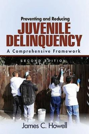 Preventing and Reducing Juvenile Delinquency: A Comprehensive Framework by James C. Howell 9781412956383