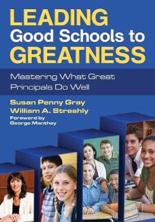 Leading Good Schools to Greatness: Mastering What Great Principals Do Well by Susan P. Gray 9781412979788