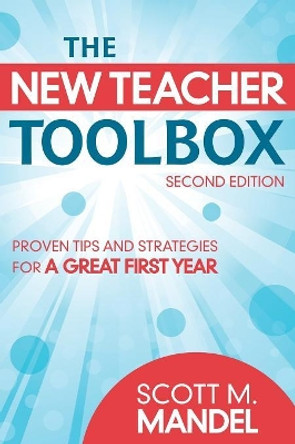 The New Teacher Toolbox: Proven Tips and Strategies for a Great First Year by Scott M. Mandel 9781412971348