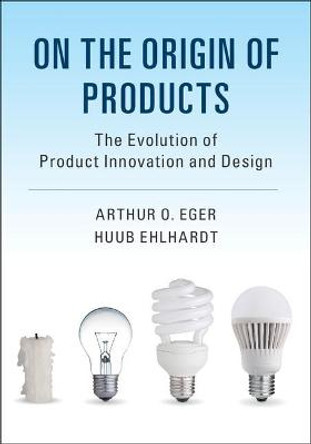 On the Origin of Products: The Evolution of Product Innovation and Design by Arthur O. Eger