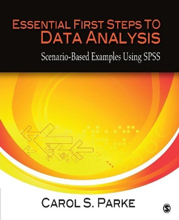 Essential First Steps to Data Analysis: Scenario-Based Examples Using SPSS by Carol S. Parke 9781412997515