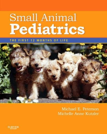 Small Animal Pediatrics: The First 12 Months of Life by Michael E. Peterson 9781416048893