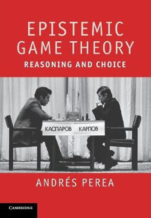 Epistemic Game Theory: Reasoning and Choice by Andres Perea