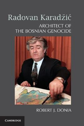 Radovan Karadzic: Architect of the Bosnian Genocide by Robert J. Donia