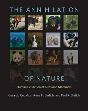 The Annihilation of Nature: Human Extinction of Birds and Mammals by Gerardo Ceballos 9781421417189