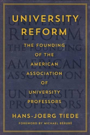 University Reform: The Founding of the American Association of University Professors by Hans-Joerg Tiede 9781421418261