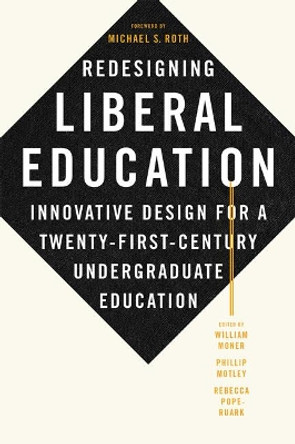 Redesigning Liberal Education: Innovative Design for a Twenty-First-Century Undergraduate Education by William Moner 9781421438214