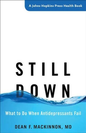 Still Down: What to Do When Antidepressants Fail by Dean F. MacKinnon 9781421421056