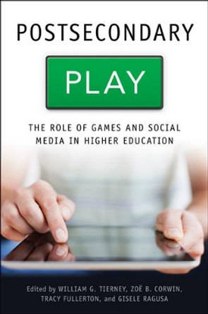 Postsecondary Play: The Role of Games and Social Media in Higher Education by William G. Tierney 9781421422756