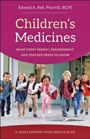 Children's Medicines: What Every Parent, Grandparent, and Teacher Needs to Know by Edward A. Bell 9781421423746