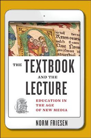 The Textbook and the Lecture: Education in the Age of New Media by Norm Friesen 9781421424330