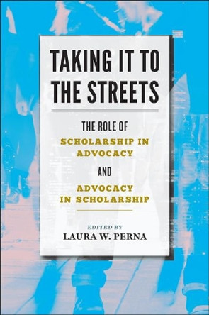 Taking It to the Streets: The Role of Scholarship in Advocacy and Advocacy in Scholarship by Laura W. Perna 9781421425467