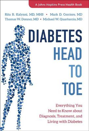 Diabetes Head to Toe: Everything You Need to Know about Diagnosis, Treatment, and Living with Diabetes by Rita R. Kalyani 9781421426471