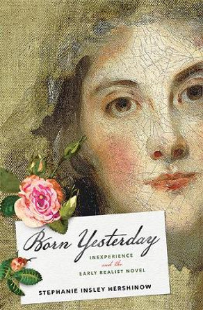 Born Yesterday: Inexperience and the Early Realist Novel by Stephanie Insley Hershinow 9781421429670