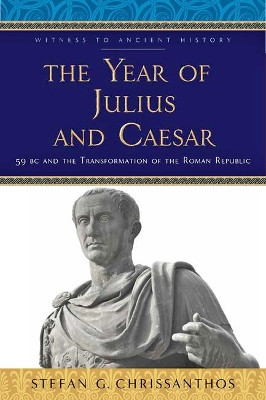 The Year of Julius and Caesar: 59 BC and the Transformation of the Roman Republic by Stefan G. Chrissanthos 9781421429694