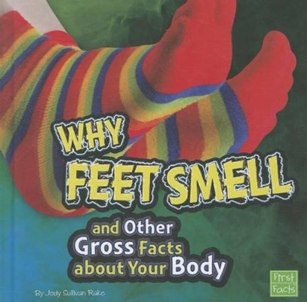 Why Feet Smell and Other Gross Facts about Your Body by Jody S Rake 9781429676106