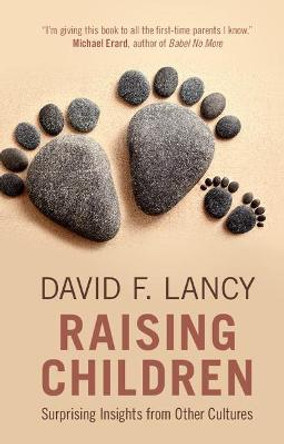 Raising Children: Surprising Insights from Other Cultures by David F. Lancy