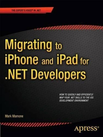 Migrating to iPhone and iPad for .NET Developers by Mark Mamone 9781430238584
