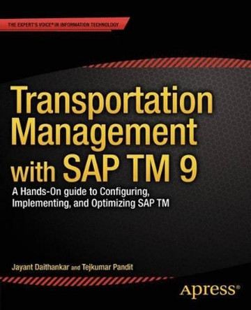 Transportation Management with SAP TM 9: A Hands-on Guide to Configuring, Implementing, and Optimizing SAP TM by Jayant Daithankar 9781430260257