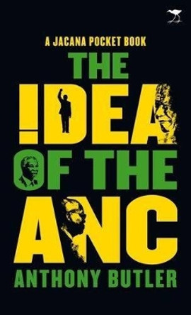 The idea of the ANC: A Jacana pocket book by Anthony Butler 9781431405787