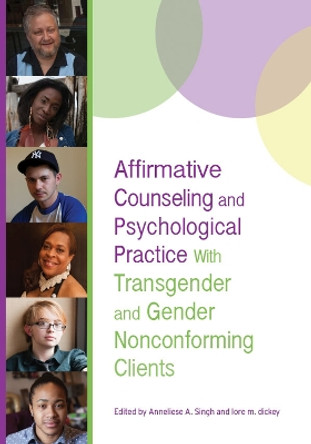 Affirmative Counseling and Psychological Practice With Transgender and Gender Nonconforming Clients by Anneliese A. Singh 9781433823008